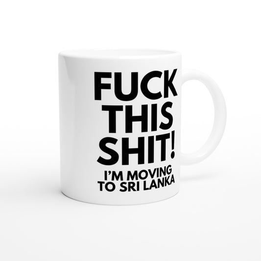Novelty Sri Lanka mug. Fuck this shit, I'm moving to Sri Lanka.