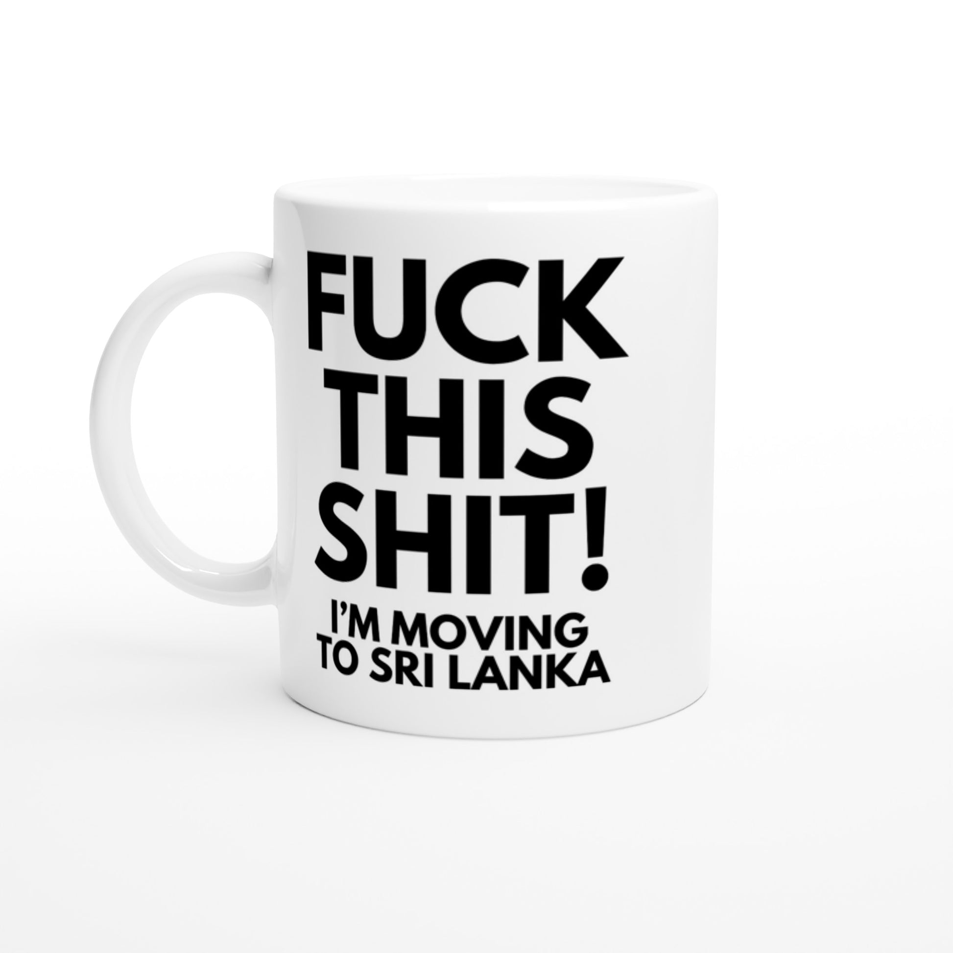 Funny Sri Lanka mug. Fuck this shit, I'm moving to Sri Lanka.